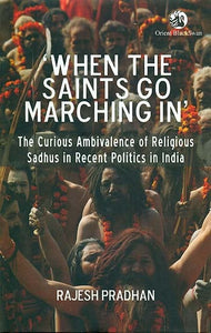 When The Saints Go Marching In (The Curious Ambivalence of Religious Sadhus in Recent Politics in India)