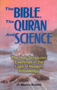 The Bible, The Quran and Science (The Holy Scriptures Examined in the Light of Modern Knowledge)