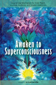 Awaken to Superconsciousness (How to Use Meditation for Inner Peace, Intutive Guidence, and Greater Awareness)