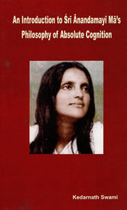 An Introduction to Sri Anandamayi Ma's Philosophy of Absolute Cognition