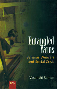 Entangled Yarns (Banaras Weavers and Social Crisis)