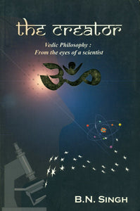 The Creator (Vedic Philosophy: From The Eyes of a Scientist)