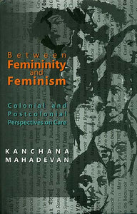 Between Femininity and Feminism (Colonial and Postcolonial Perspectives on Care)