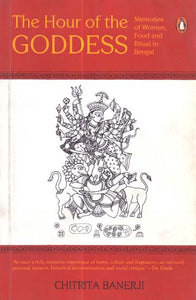 The Hour of the Goddess (Memories of Women, Food and Ritual in Bengal)