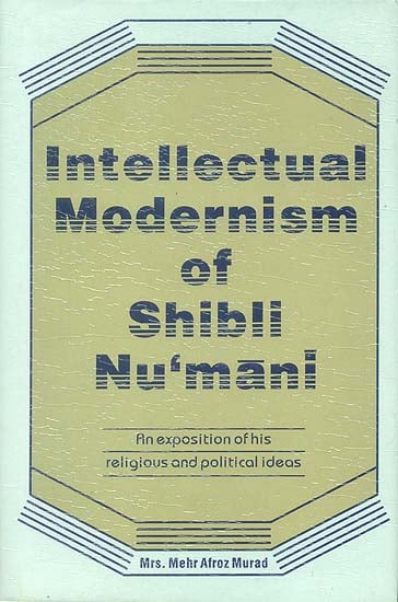 Intellectual Modernism of Shibli Nu’mani (An Exposition of His Religious and Political Ideas)