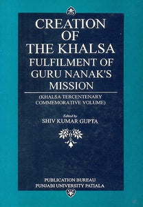 Creation of The Khalsa: Fulfilment of Guru Nanak’s Mission (Khalsa Tercentenary Commemorative Volume)