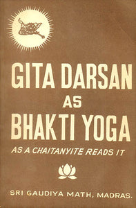 Gita Darsan as Bhakti Yoga: As a Chaitanyite Reads it (An Old and Rare Book)