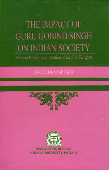 The Impact of Guru Gobind Singh on Indian Society (A Socio - Ethical Interpretation of The Sikh Religion)