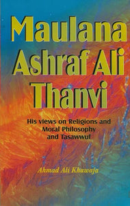 Maulana Ashraf Ali Thanvi (His views on Religions and Moral Philosophy and Tasawwuf)