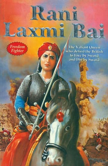 Rani Laxmi Bai (The Valiant Queen Who Defied The British to Live by Sword and Die by Sword)