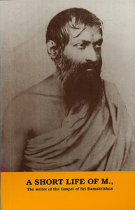 A Short Life of M. (The Writer of The Gospel of Sri Ramakrishna)