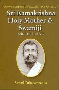 Some Inspiring Illustrations of Sri Ramakrishna Holy Mother and Swamiji and Their Love