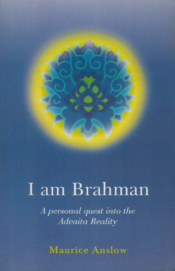 I am Brahman (A Personal Quest into the Advaita Reality)