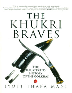 The Khukri Braves (The Illustrated History of The Gorkhas)