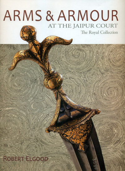 Arms and Armour: At The Jaipur Court (The Royal Collection)