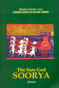 The Sun-God Surya (Alphabet of Reality Series: Significance of Divine Forms)