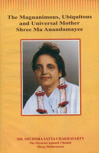 The Magnanimous, Ubiquitous and Universal Mother Shree Ma Anandamayee