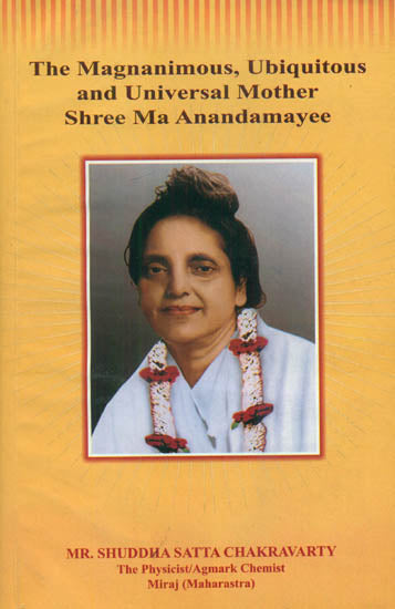 The Magnanimous, Ubiquitous and Universal Mother Shree Ma Anandamayee