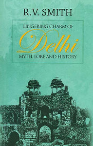 Lingering Charm of Delhi (Myth, Lore and History)