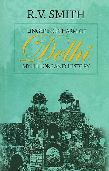 Lingering Charm of Delhi (Myth, Lore and History)