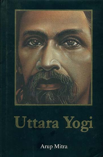 Uttara Yogi: A Novel Based on the Life of Sri Aurobindo