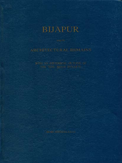 Bijapur and its Architectural Remains (With an Historical Outline of The 'Adil Shahi Dynasty)