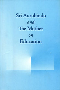 Sri Aurobindo and The Mother on Education