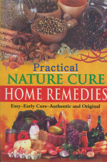 Practical Nature Cure Home Remedies (Easy-Early Cure-Authentic and Original)