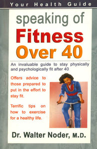 Speaking of Fitness Over 40 (An Invaluable Guide to Stay Physically and Psychologically Fit After 40)