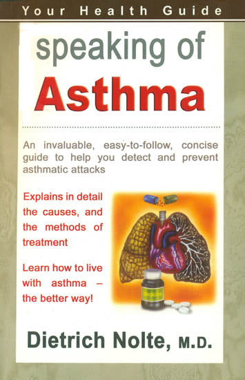 Speaking of Asthma (An Invaluable Easy-to-Follow, Concise Guide to Help You Detect and Prevent Asthmatic Attacks)