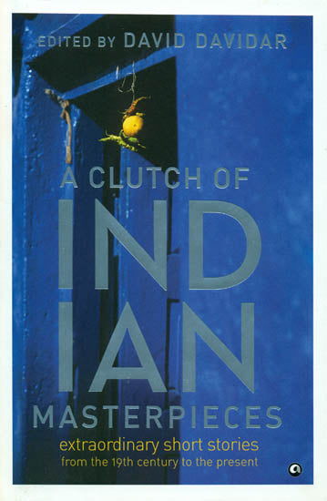 A Clutch of Indian Masterpieces (Extraordinary Short Stories from the 19th Century to the Present)