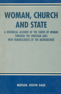 Woman, Church and State (A Historical Account of the Status of Woman Through the Christian Ages with Reminiscences of the Matriarchate)