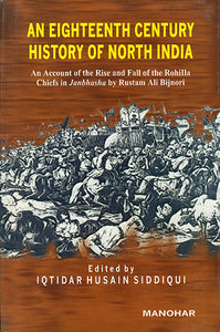 An Eighteenth Century History of North India (An Account of the Rise and Fall of the Rohilla Chiefs in Janbhasha by Rustam Ali Bijnori)