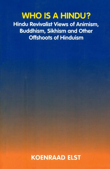 Who is a Hindu? (Hindu Revivalist Views of Animism, Buddhism, Sikhism and Other Offshoots of Hinduism)