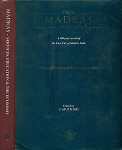 Madras Chennai - A 400 Years Record of the First City of Modern India (The Land, The People, Their Governance, Services, Education and The Economy)