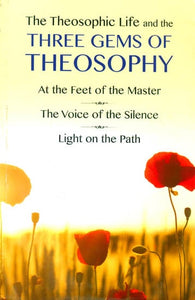 The Theosophic Life and the Three Gems of Theosophy (At the Feet of the Master, The Voice of the Silence and Light on the Path)