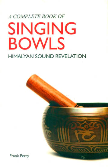 A Complete Book of Singing Bowls (Himalyan Sound Revelation)