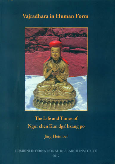 Vajradhara in Human Form: The Life and Times of Ngor Chen Kun Dga' Bzang Po