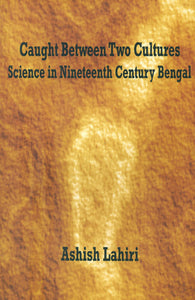 Caught Between Two Cultures Science in Nineteenth Century Bengal