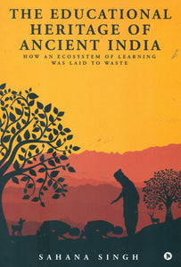 The Educational Heritage of Ancient India (How an Ecosystem of Learning was Laid to Waste)