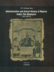 Administrative and Social History of Mysore Under The Wodeyars (1600-1800 CE)