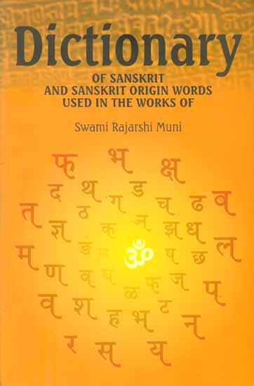 Dictionary of Sanskrit and Sanskrit Origin Words Used in The Works of Swami Rajarshi Muni