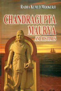 Chandragupta Maurya and His Times (Madras University Sir William Meyer Lectures, 1940 -41)