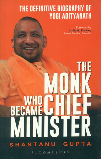 The Monk Who Became Chief Minister (The Definitive Biography of Yogi Adityanath)