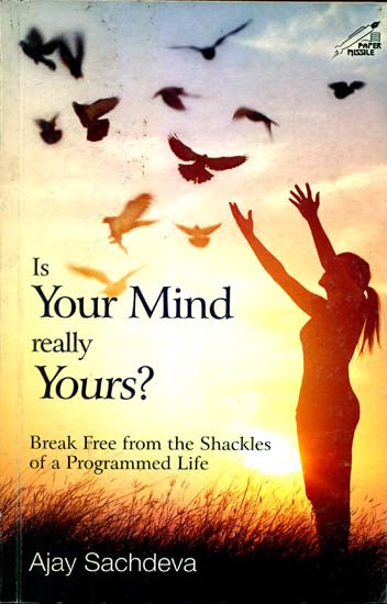 Is Your Mind really Yours? - Break Free from the Shackles of a Programmed Life