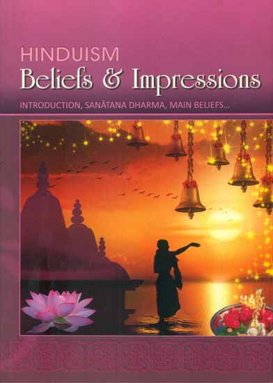 Hinduism - Beliefs and Impressions (Introduction, Sanatana Dharma, Main Beliefs….)