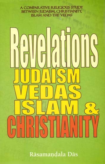 Revelations Judaism Vedas Islam and Christianity (A Comparative Religious Study Between Judaism, Christianity, Islam and the Vedas)