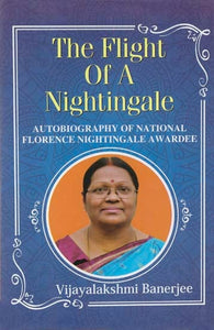 The Flight Of A Nightingale (Autobiography of National Florence Nightingale Awardee)