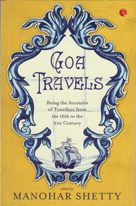 Goa Travels (Being The Accounts of Travellers From The 16th to The 21st Century)