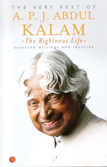 The Very Best of A.P.J Abdul Kalam - The Righteous Life (Selected Writings and Lectures)